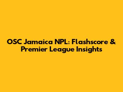 OSC Jamaica NPL: Flashscore & Premier League Insights