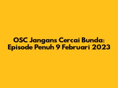 OSC Jangans Cercai Bunda: Episode Penuh 9 Februari 2023