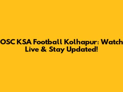 OSC KSA Football Kolhapur: Watch Live & Stay Updated!