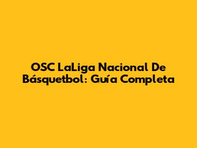 OSC LaLiga Nacional De Básquetbol: Guía Completa