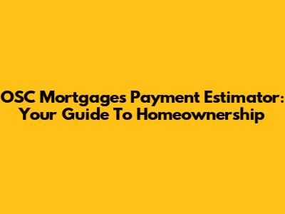 OSC Mortgages Payment Estimator: Your Guide To Homeownership
