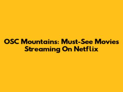 OSC Mountains: Must-See Movies Streaming On Netflix