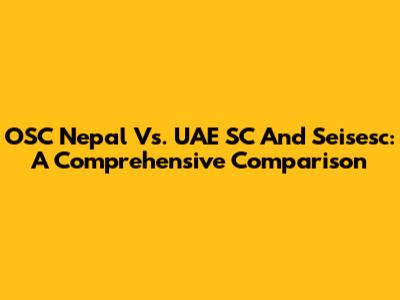 OSC Nepal Vs. UAE SC And Seisesc: A Comprehensive Comparison