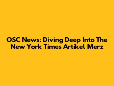 OSC News: Diving Deep Into The New York Times Artikel Merz
