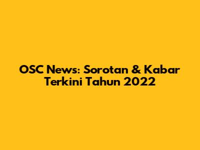 OSC News: Sorotan & Kabar Terkini Tahun 2022