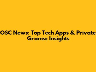 OSC News: Top Tech Apps & Private Gramsc Insights