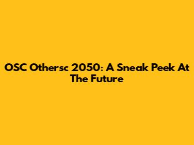 OSC Othersc 2050: A Sneak Peek At The Future
