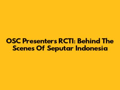 OSC Presenters RCTI: Behind The Scenes Of Seputar Indonesia