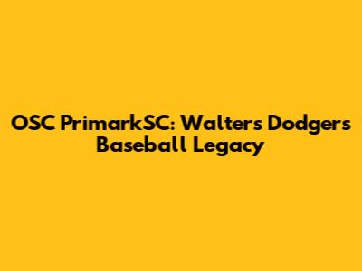 OSC PrimarkSC: Walters' Dodgers Baseball Legacy
