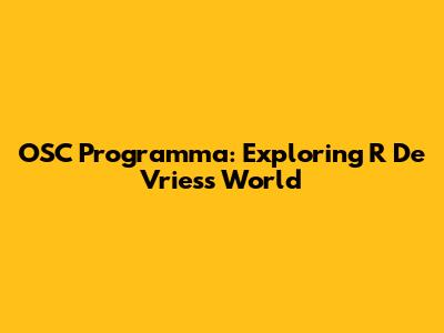 OSC Programma: Exploring R De Vries's World