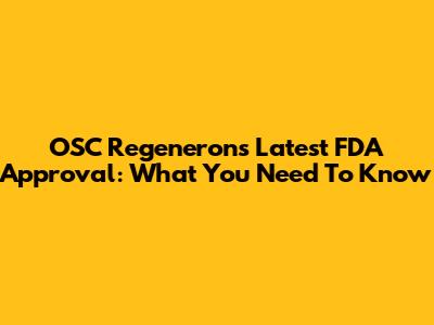 OSC Regeneron's Latest FDA Approval: What You Need To Know