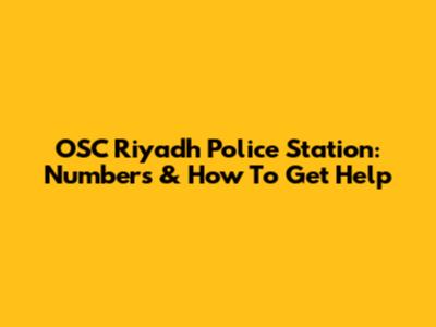 OSC Riyadh Police Station: Numbers & How To Get Help