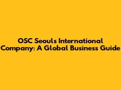 OSC Seoul's International Company: A Global Business Guide