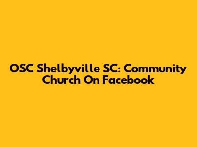 OSC Shelbyville SC: Community Church On Facebook