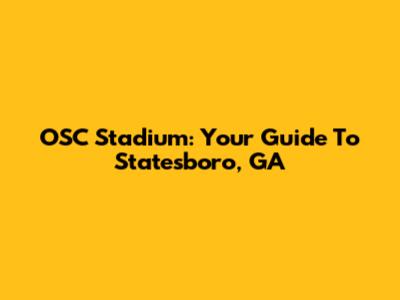 OSC Stadium: Your Guide To Statesboro, GA