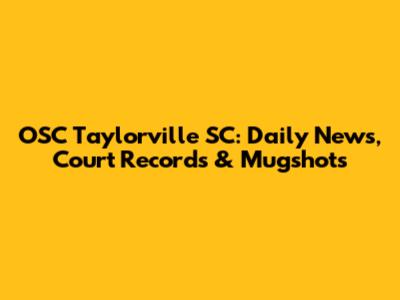 OSC Taylorville SC: Daily News, Court Records & Mugshots