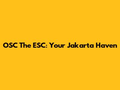 OSC The ESC: Your Jakarta Haven