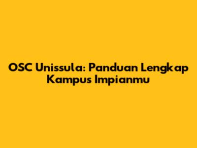OSC Unissula: Panduan Lengkap Kampus Impianmu
