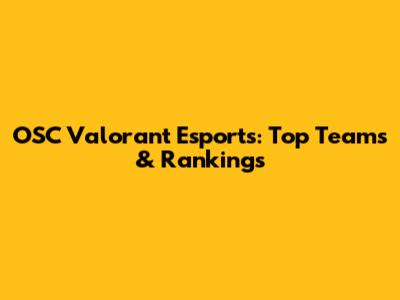 OSC Valorant Esports: Top Teams & Rankings