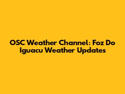 OSC Weather Channel: Foz Do Iguacu Weather Updates