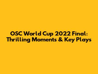 OSC World Cup 2022 Final: Thrilling Moments & Key Plays