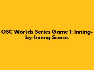 OSC Worlds Series Game 1: Inning-by-Inning Scores