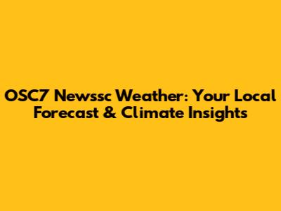 OSC7 Newssc Weather: Your Local Forecast & Climate Insights