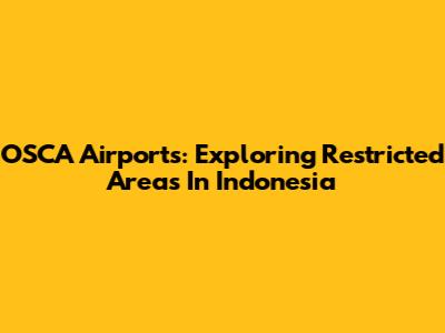 OSCA Airports: Exploring Restricted Areas In Indonesia