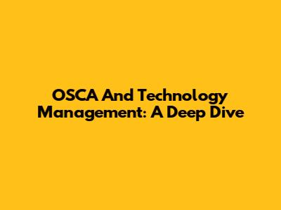 OSCA And Technology Management: A Deep Dive
