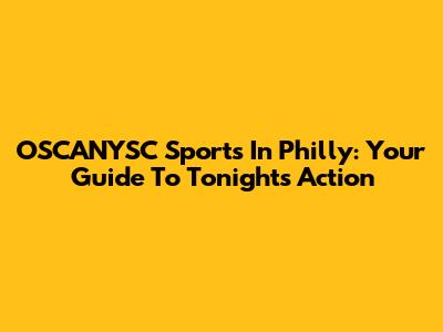 OSCANYSC Sports In Philly: Your Guide To Tonight's Action
