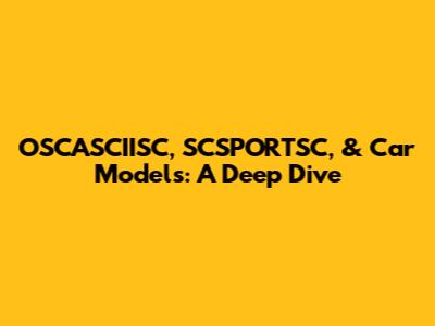 OSCASCIISC, SCSPORTSC, & Car Models: A Deep Dive