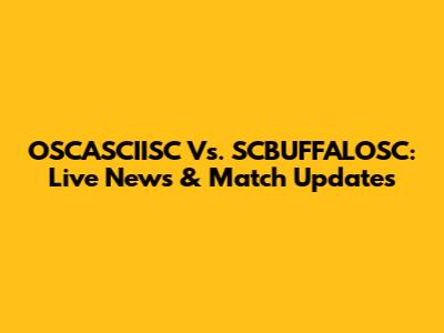 OSCASCIISC Vs. SCBUFFALOSC: Live News & Match Updates