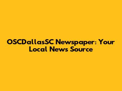 OSCDallasSC Newspaper: Your Local News Source
