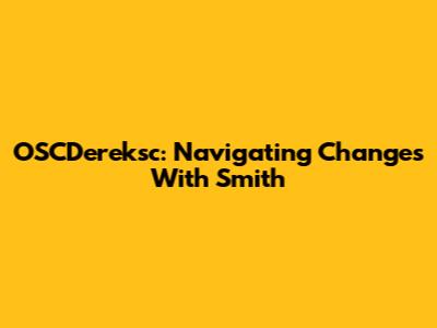 OSCDereksc: Navigating Changes With Smith
