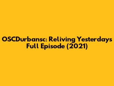 OSCDurbansc: Reliving Yesterday's Full Episode (2021)