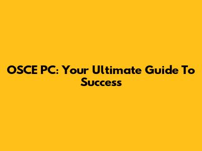 OSCE PC: Your Ultimate Guide To Success