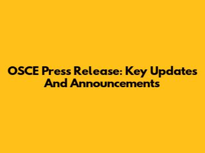 OSCE Press Release: Key Updates And Announcements