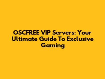 OSCFREE VIP Servers: Your Ultimate Guide To Exclusive Gaming