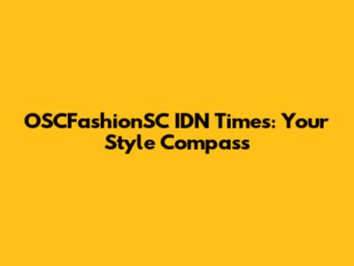 OSCFashionSC IDN Times: Your Style Compass