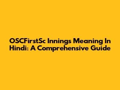 OSCFirstSc Innings Meaning In Hindi: A Comprehensive Guide
