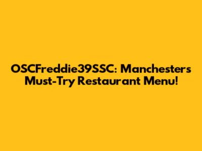 OSCFreddie39SSC: Manchester's Must-Try Restaurant Menu!