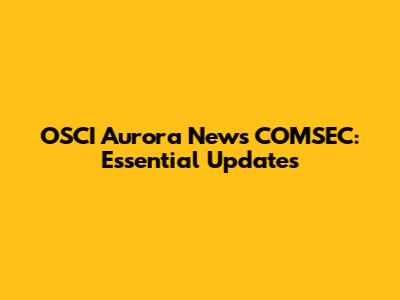 OSCI Aurora News COMSEC: Essential Updates