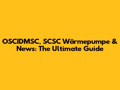 OSCIDMSC, SCSC Wärmepumpe & News: The Ultimate Guide