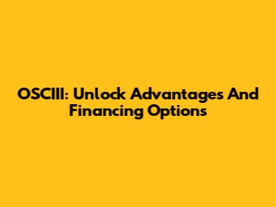 OSCIII: Unlock Advantages And Financing Options