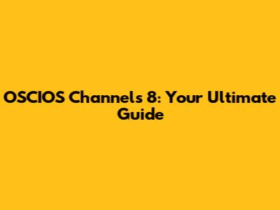 OSCIOS Channels 8: Your Ultimate Guide