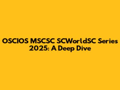 OSCIOS MSCSC SCWorldSC Series 2025: A Deep Dive