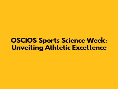 OSCIOS Sports Science Week: Unveiling Athletic Excellence