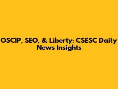 OSCIP, SEO, & Liberty: CSESC Daily News Insights