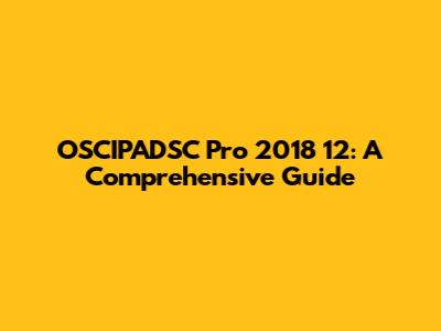 OSCIPADSC Pro 2018 12: A Comprehensive Guide