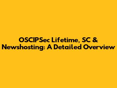 OSCIPSec Lifetime, SC & Newshosting: A Detailed Overview